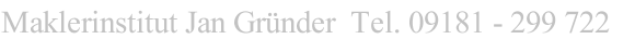 Maklerinstitut Jan Gr&uuml;nder  Tel. 09181 - 299 722